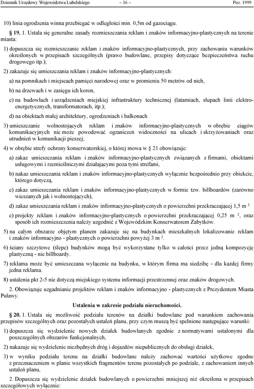 99 10) linia ogrodzenia winna przebiegać w odległości min. 0,5m od gazociągu. 19. 1. Ustala się generalne zasady rozmieszczania reklam i znaków informacyjno-plastycznych na terenie miasta: 1)