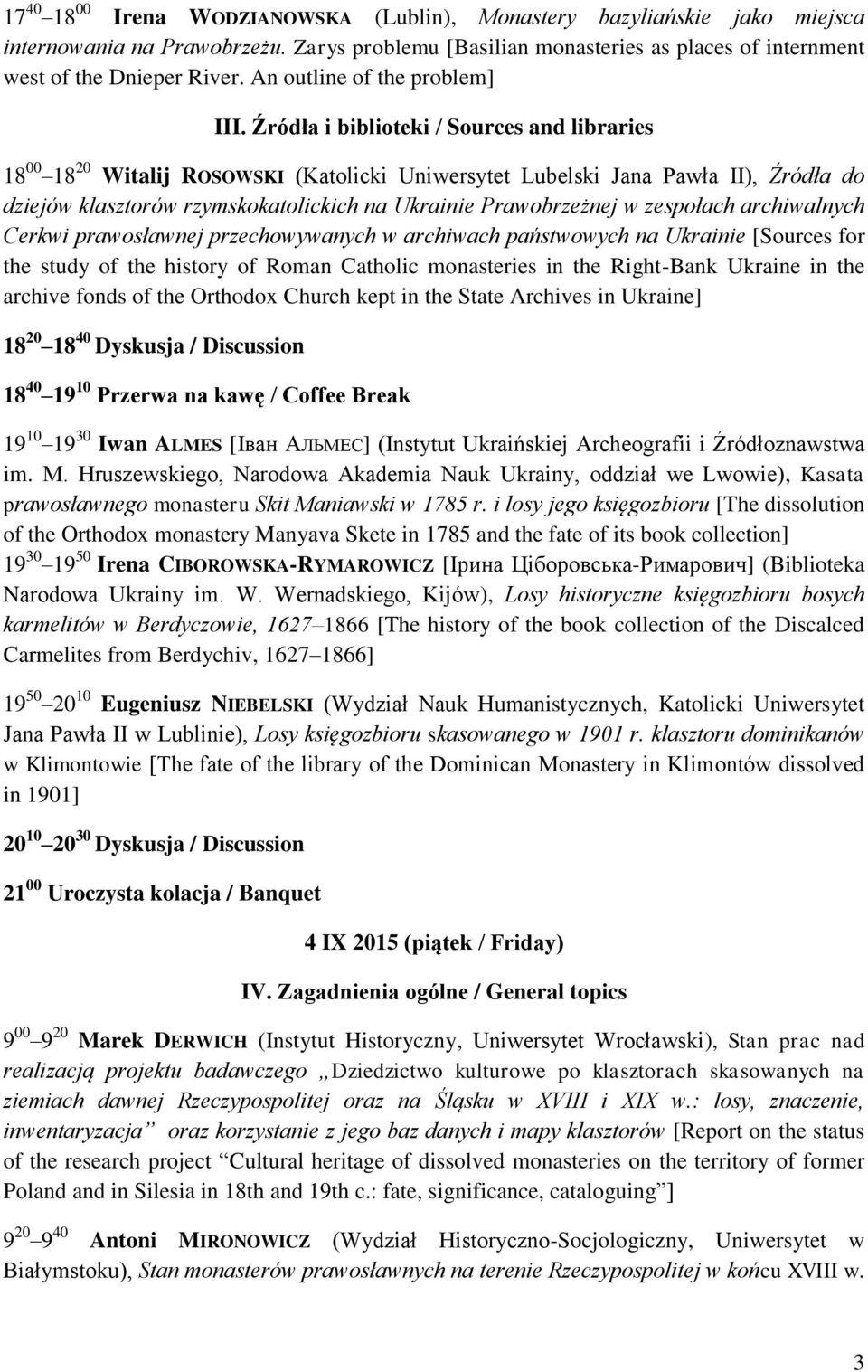 Źródła i biblioteki / Sources and libraries 18 00 18 20 Witalij ROSOWSKI (Katolicki Uniwersytet Lubelski Jana Pawła II), Źródła do dziejów klasztorów rzymskokatolickich na Ukrainie Prawobrzeżnej w