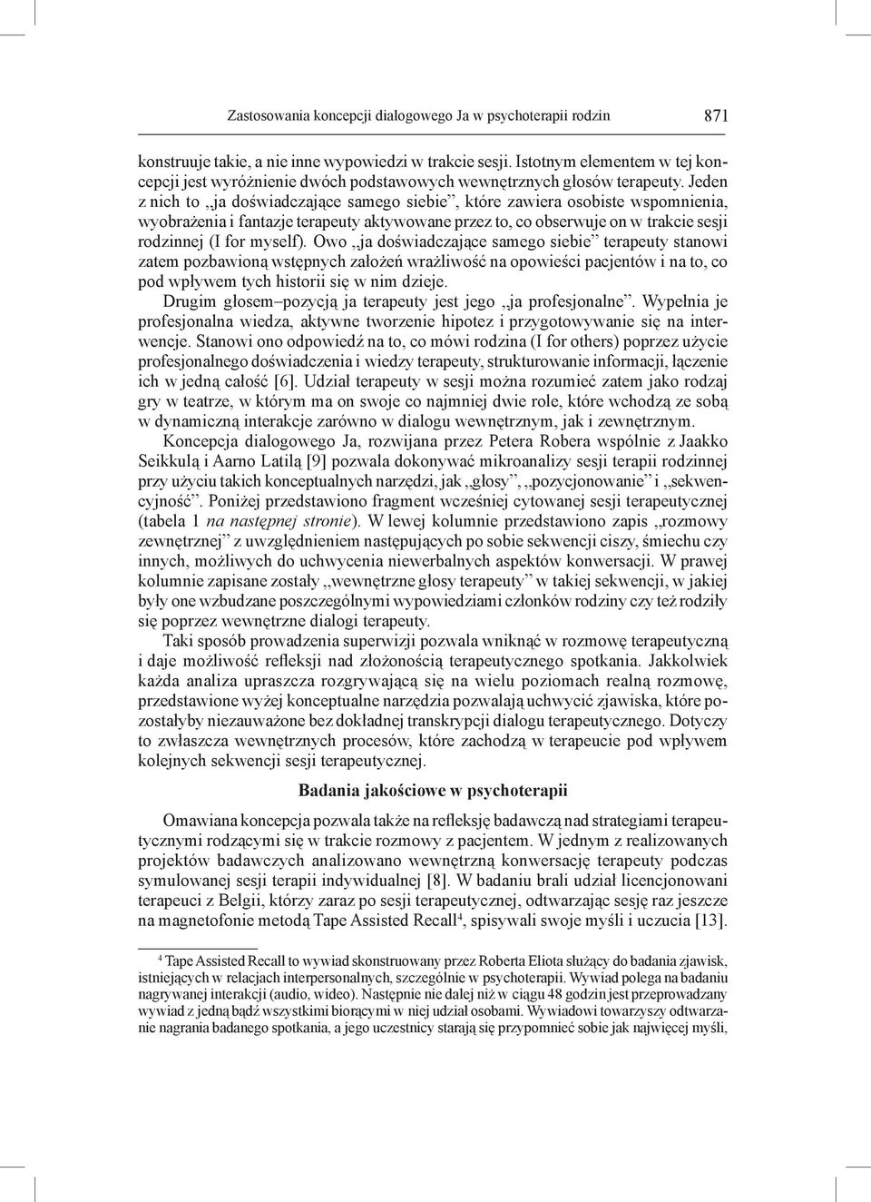 Jeden z nich to ja doświadczające samego siebie, które zawiera osobiste wspomnienia, wyobrażenia i fantazje terapeuty aktywowane przez to, co obserwuje on w trakcie sesji rodzinnej (I for myself).