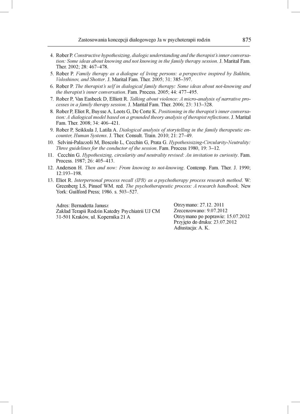 2002; 28: 467 478. 5. Rober P. Family therapy as a dialogue of living persons: a perspective inspired by Bakhtin, Voloshinov, and Shotter. J. Marital Fam. Ther. 2005; 31: 385 397. 6. Rober P. The therapist s self in dialogical family therapy: Some ideas about not-knowing and the therapist s inner conversation.