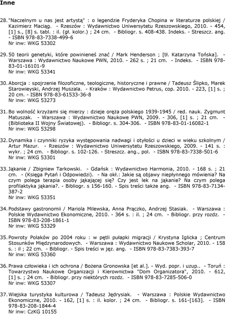 Katarzyna Tońska]. - Warszawa : Wydawnictwo Naukowe PWN, 2010. - 262 s. ; 21 cm. - Indeks. - ISBN 978-83-01-16101-9 Nr inw: WKG 53341 30.