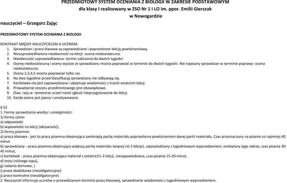 Nieusprawiedliwiona nieobecność na lekcji- ocena niedostateczna. 3. Nieobecność usprawiedliwiona- termin zaliczenia do dwóch tygodni 4.