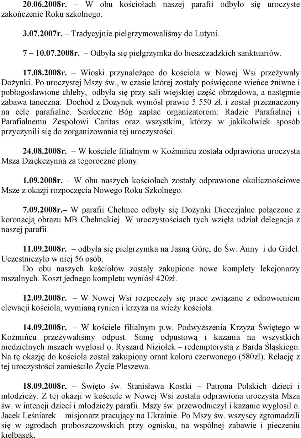 , w czasie której zostały poświęcone wieńce Ŝniwne i pobłogosławione chleby, odbyła się przy sali wiejskiej część obrzędowa, a następnie zabawa taneczna. Dochód z DoŜynek wyniósł prawie 5 550 zł.