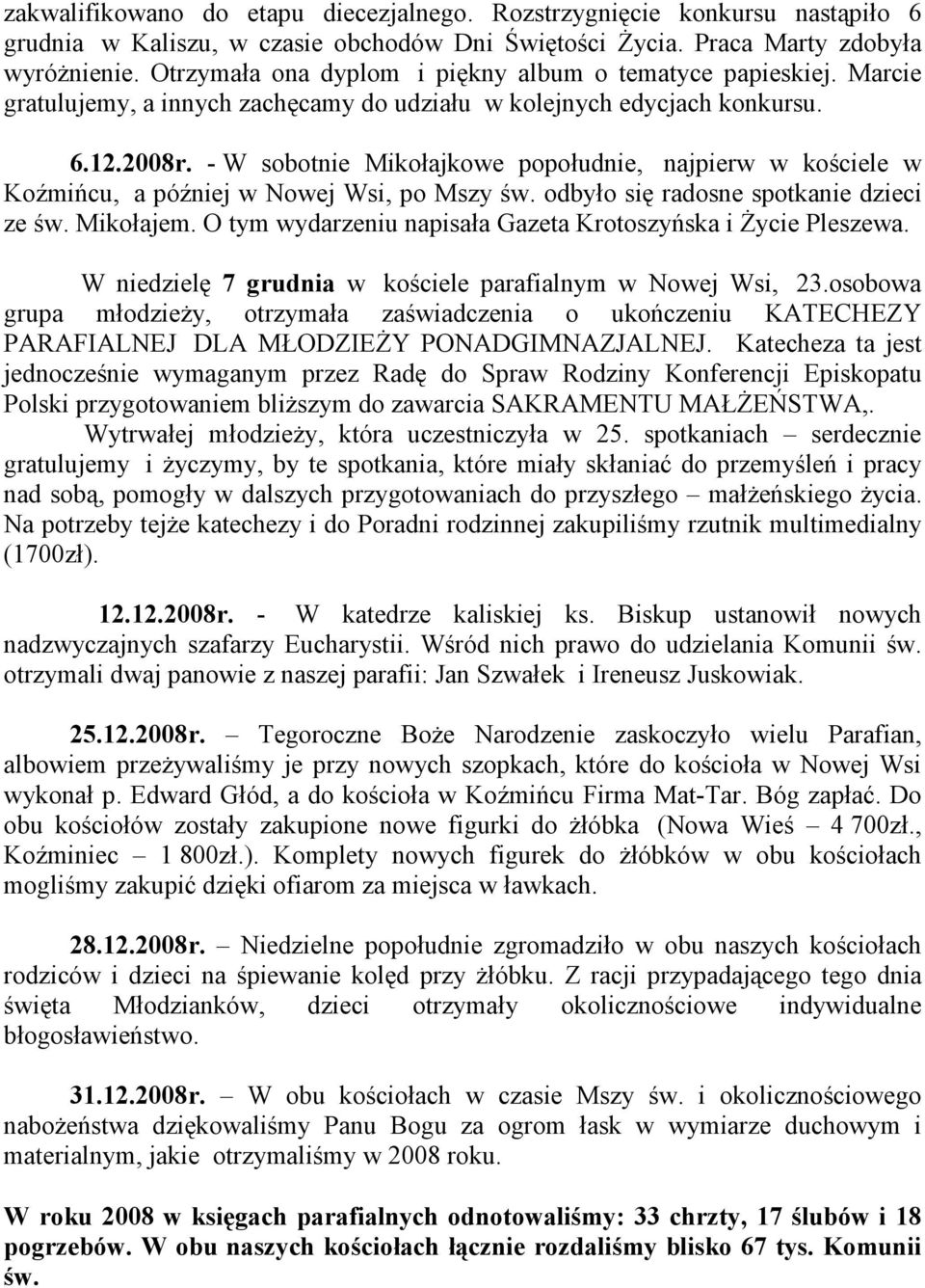 - W sobotnie Mikołajkowe popołudnie, najpierw w kościele w Koźmińcu, a później w Nowej Wsi, po Mszy św. odbyło się radosne spotkanie dzieci ze św. Mikołajem.