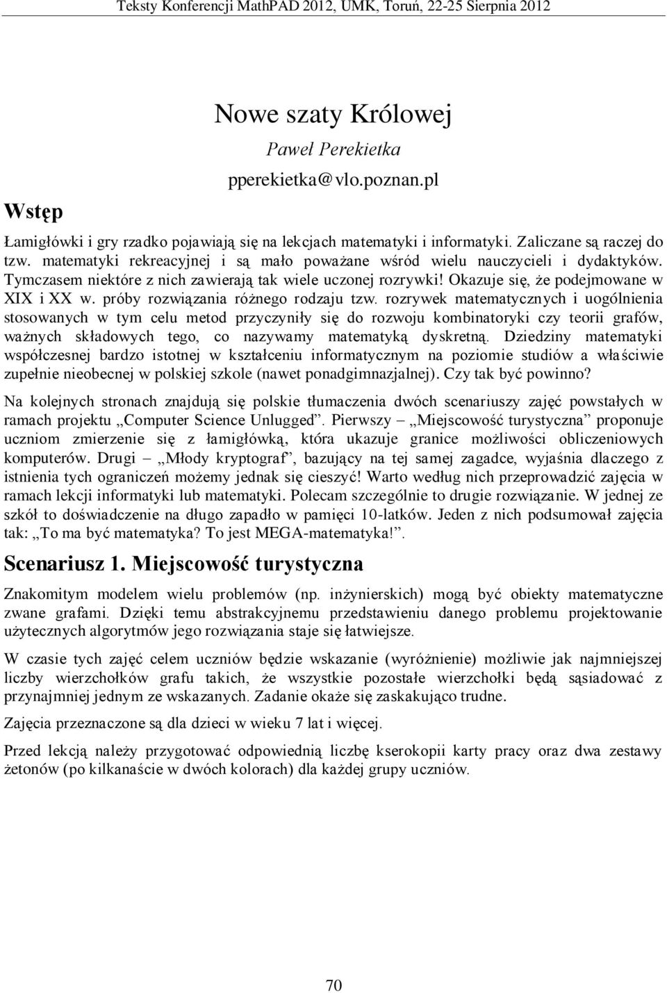 Tymczasem niektóre z nich zawierają tak wiele uczonej rozrywki! Okazuje się, że podejmowane w XIX i XX w. próby rozwiązania różnego rodzaju tzw.