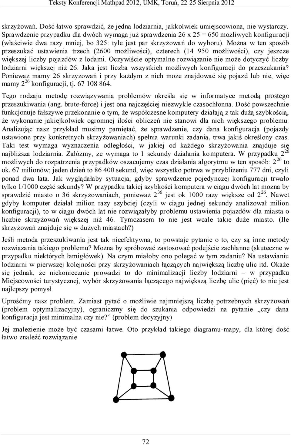 Można w ten sposób przeszukać ustawienia trzech (2600 możliwości), czterech (14 950 możliwości), czy jeszcze większej liczby pojazdów z lodami.