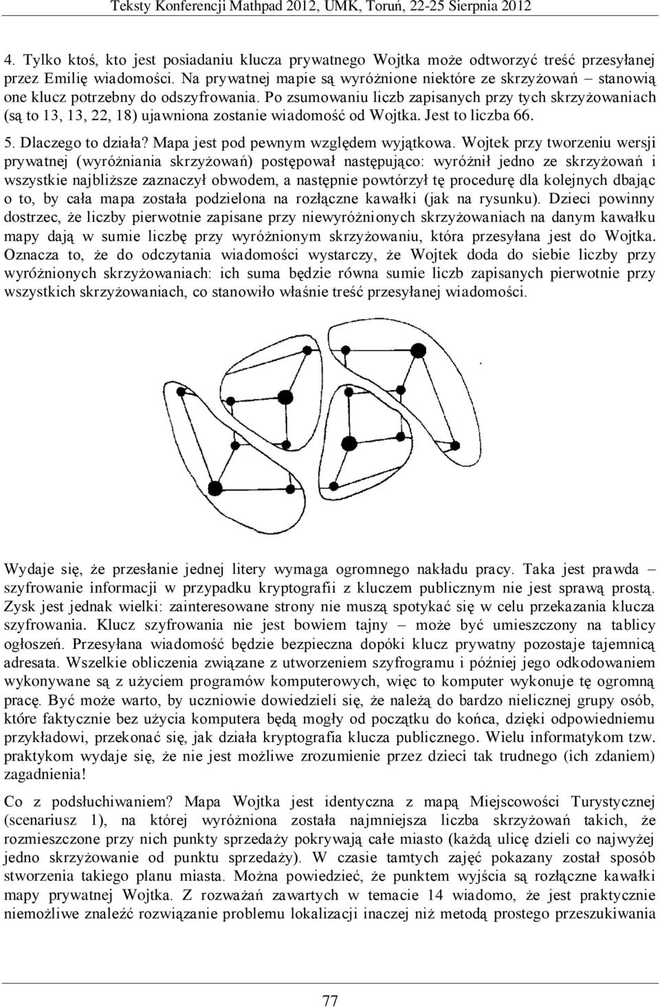 Po zsumowaniu liczb zapisanych przy tych skrzyżowaniach (są to 13, 13, 22, 18) ujawniona zostanie wiadomość od Wojtka. Jest to liczba 66. 5. Dlaczego to działa?