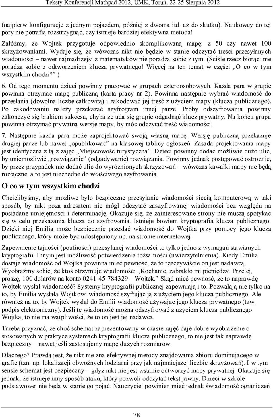 Wydaje się, że wówczas nikt nie będzie w stanie odczytać treści przesyłanych wiadomości nawet najmądrzejsi z matematyków nie poradzą sobie z tym.