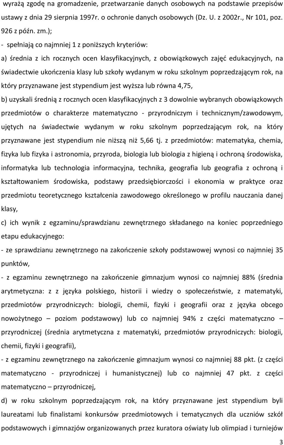 szkolnym poprzedzającym rok, na który przyznawane jest stypendium jest wyższa lub równa 4,75, b) uzyskali średnią z rocznych ocen klasyfikacyjnych z 3 dowolnie wybranych obowiązkowych przedmiotów o