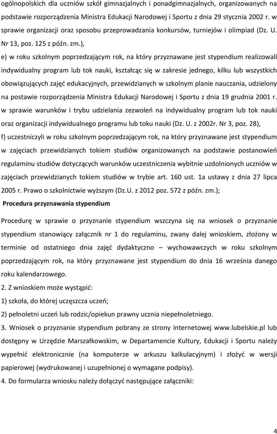 ), e) w roku szkolnym poprzedzającym rok, na który przyznawane jest stypendium realizowali indywidualny program lub tok nauki, kształcąc się w zakresie jednego, kilku lub wszystkich obowiązujących