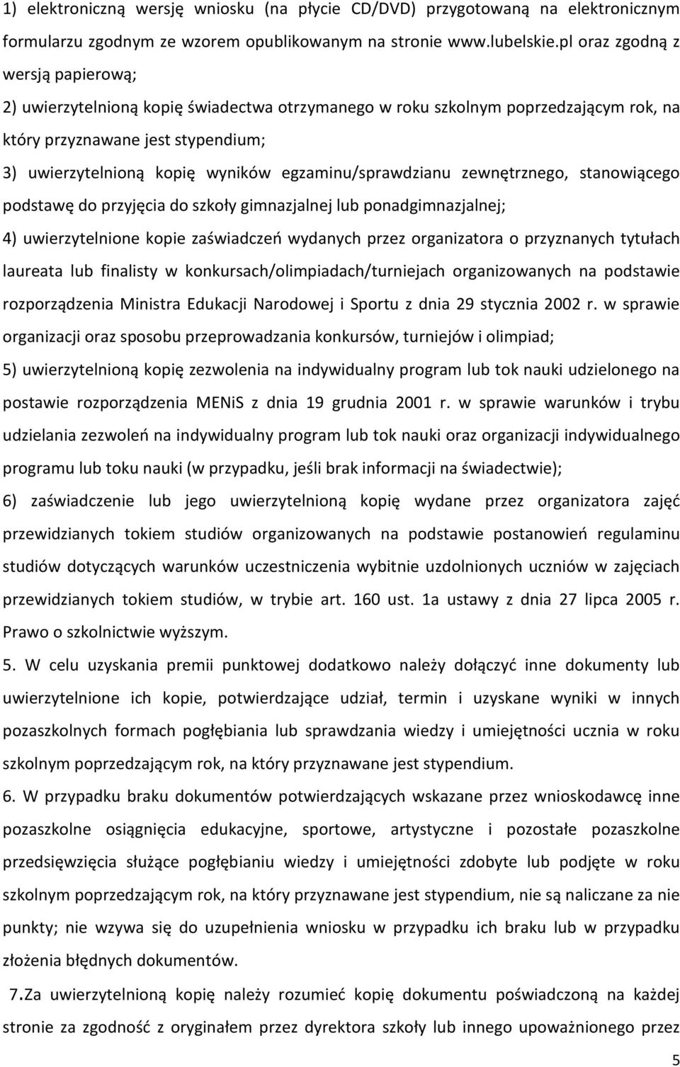 egzaminu/sprawdzianu zewnętrznego, stanowiącego podstawę do przyjęcia do szkoły gimnazjalnej lub ponadgimnazjalnej; 4) uwierzytelnione kopie zaświadczeń wydanych przez organizatora o przyznanych