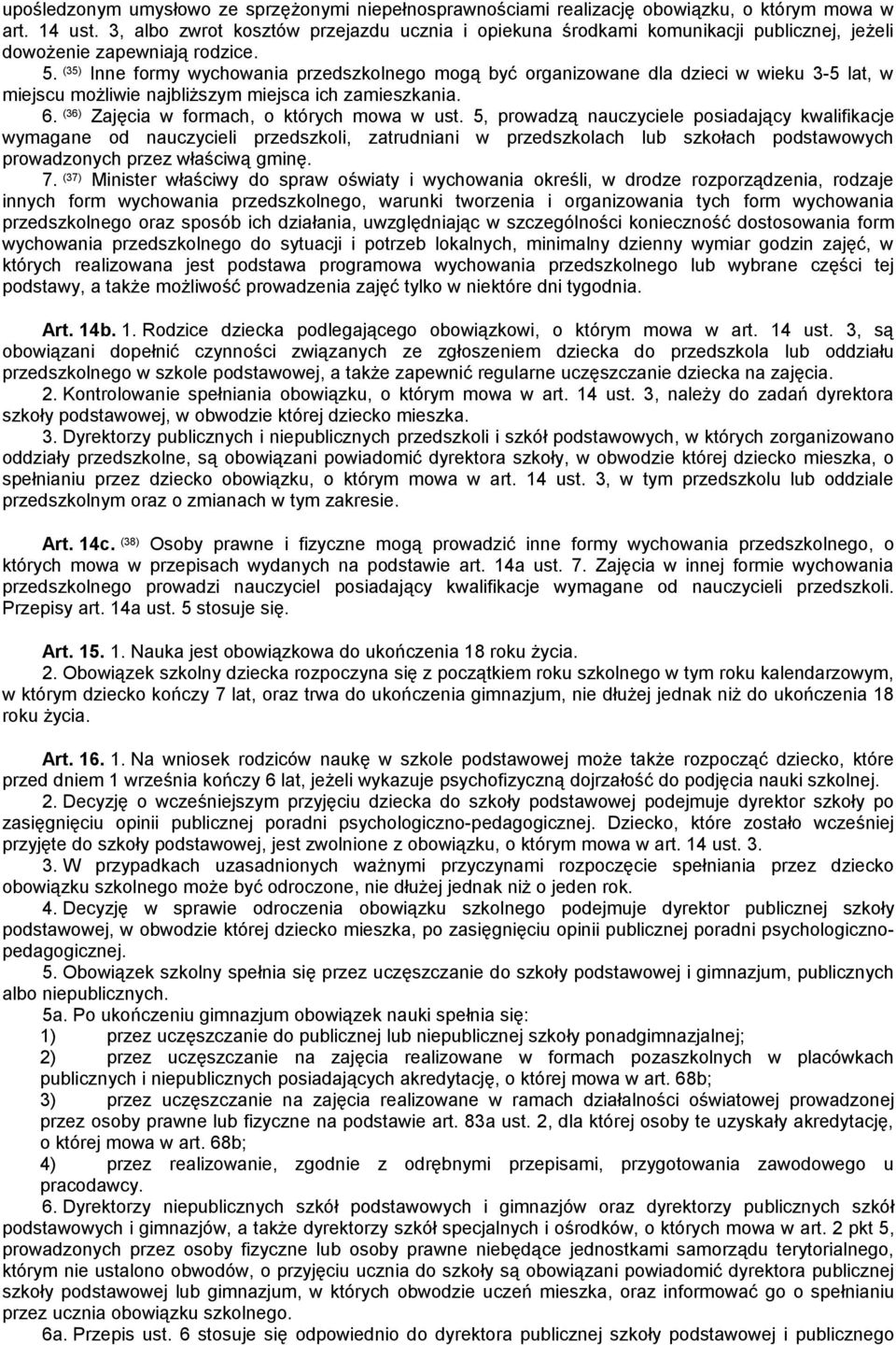 (35) Inne formy wychowania przedszkolnego mogą być organizowane dla dzieci w wieku 3-5 lat, w miejscu możliwie najbliższym miejsca ich zamieszkania. 6. (36) Zajęcia w formach, o których mowa w ust.