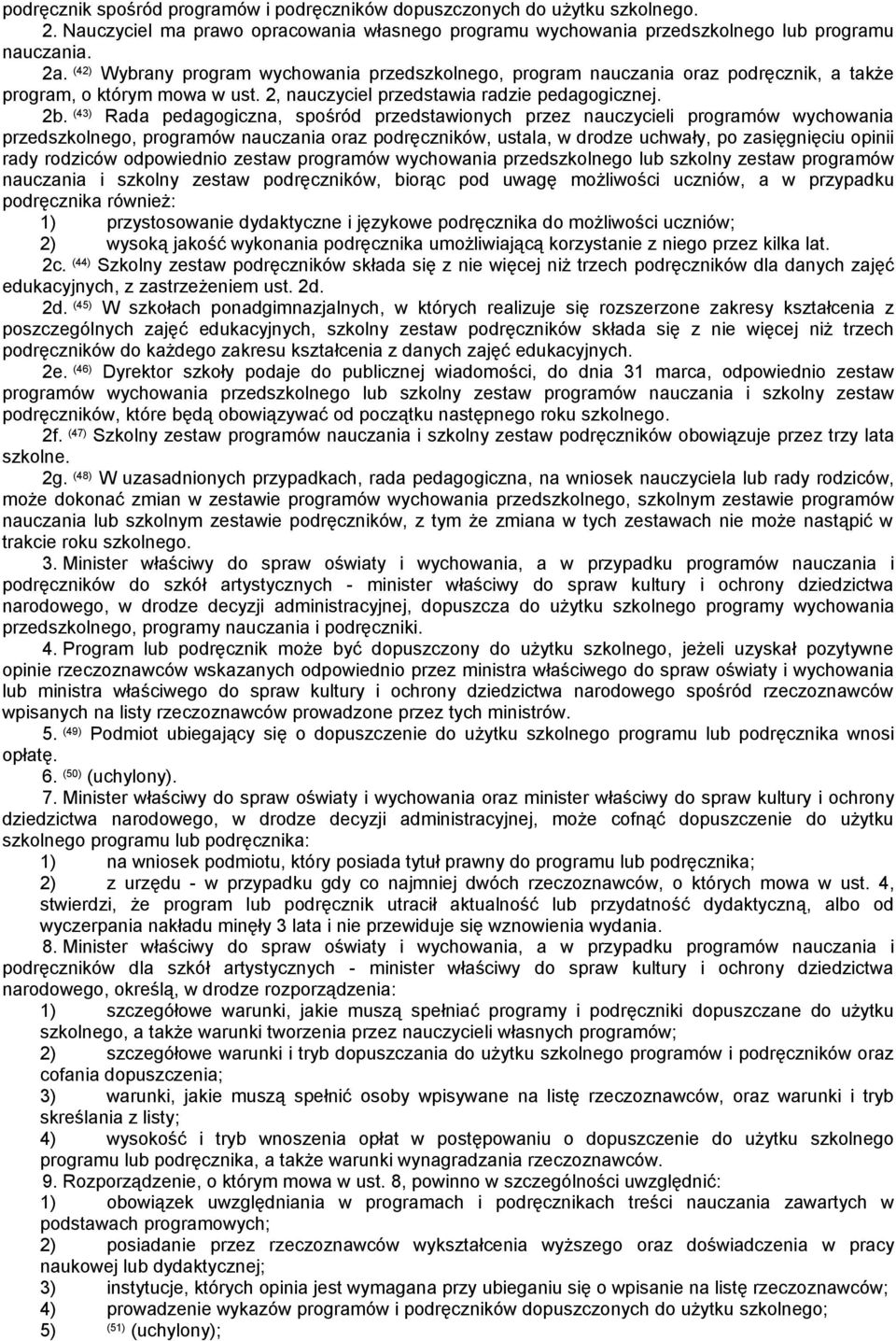 (43) Rada pedagogiczna, spośród przedstawionych przez nauczycieli programów wychowania przedszkolnego, programów nauczania oraz podręczników, ustala, w drodze uchwały, po zasięgnięciu opinii rady