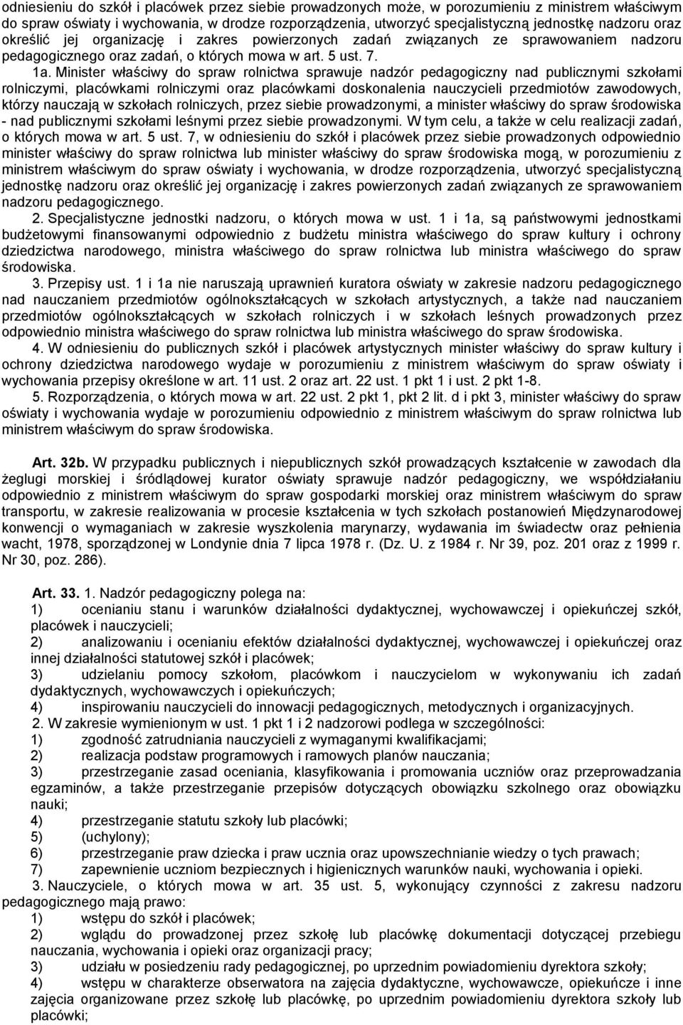 Minister właściwy do spraw rolnictwa sprawuje nadzór pedagogiczny nad publicznymi szkołami rolniczymi, placówkami rolniczymi oraz placówkami doskonalenia nauczycieli przedmiotów zawodowych, którzy