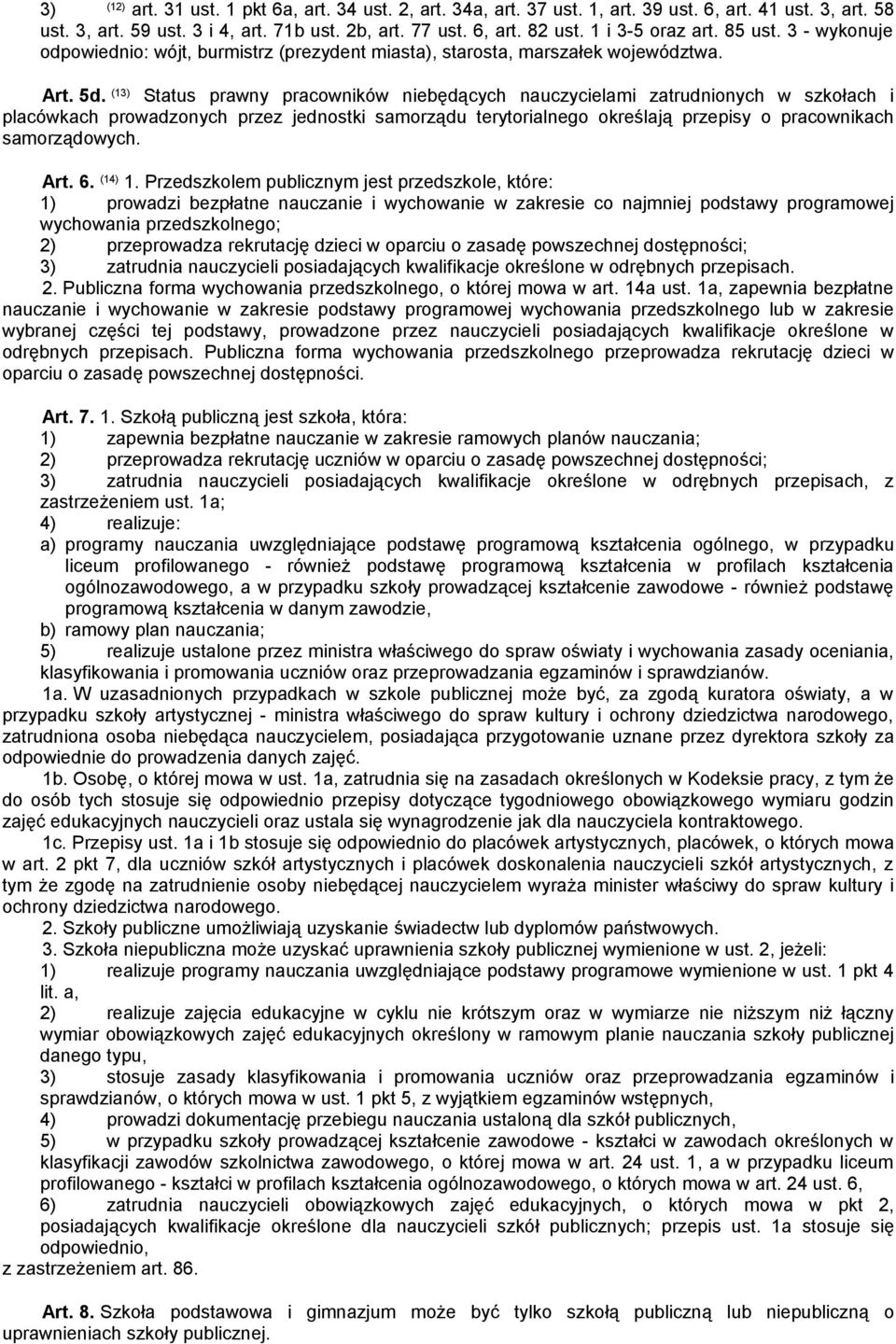 (13) Status prawny pracowników niebędących nauczycielami zatrudnionych w szkołach i placówkach prowadzonych przez jednostki samorządu terytorialnego określają przepisy o pracownikach samorządowych.