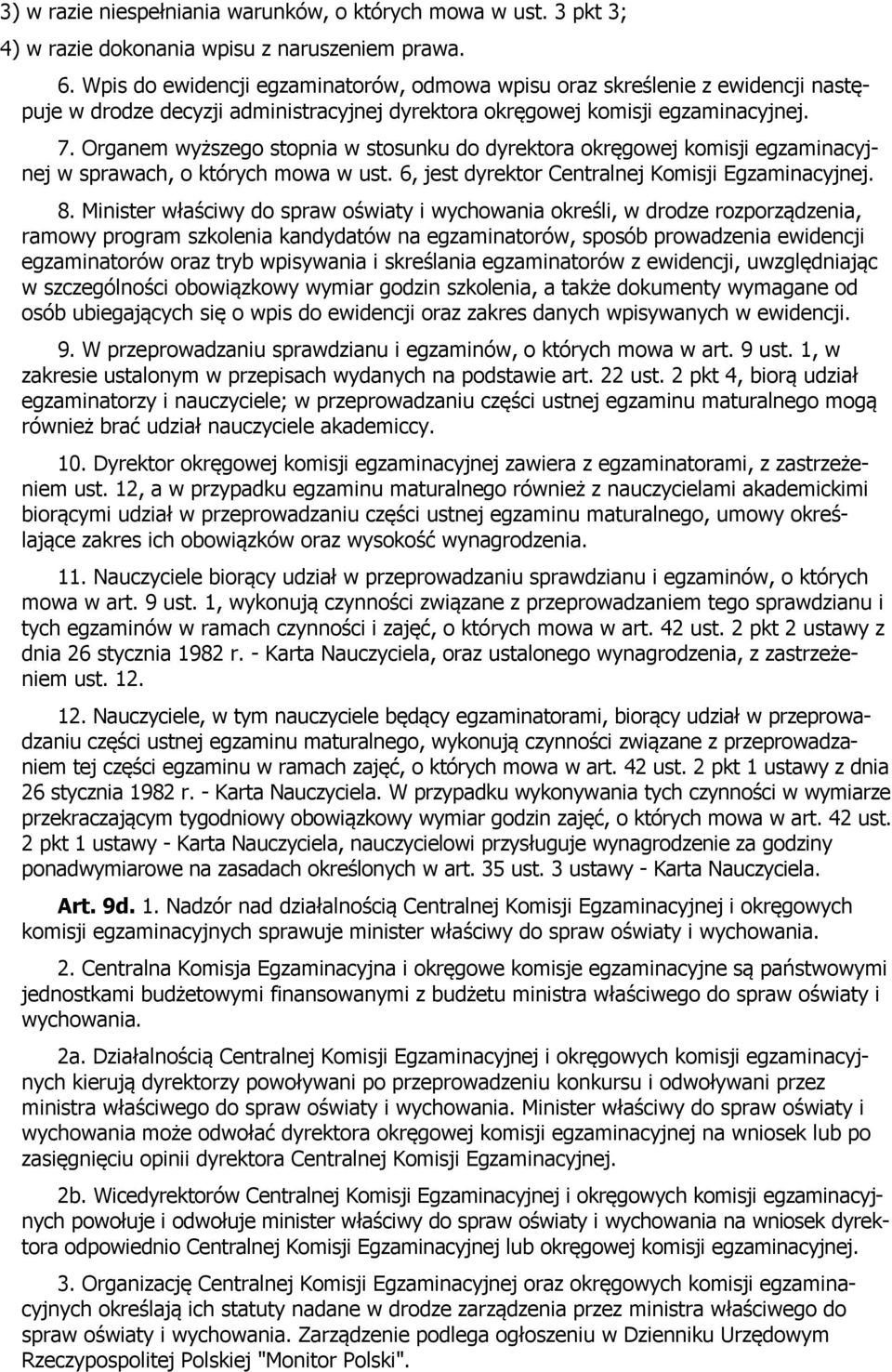 Organem wyższego stopnia w stosunku do dyrektora okręgowej komisji egzaminacyjnej w sprawach, o których mowa w ust. 6, jest dyrektor Centralnej Komisji Egzaminacyjnej. 8.