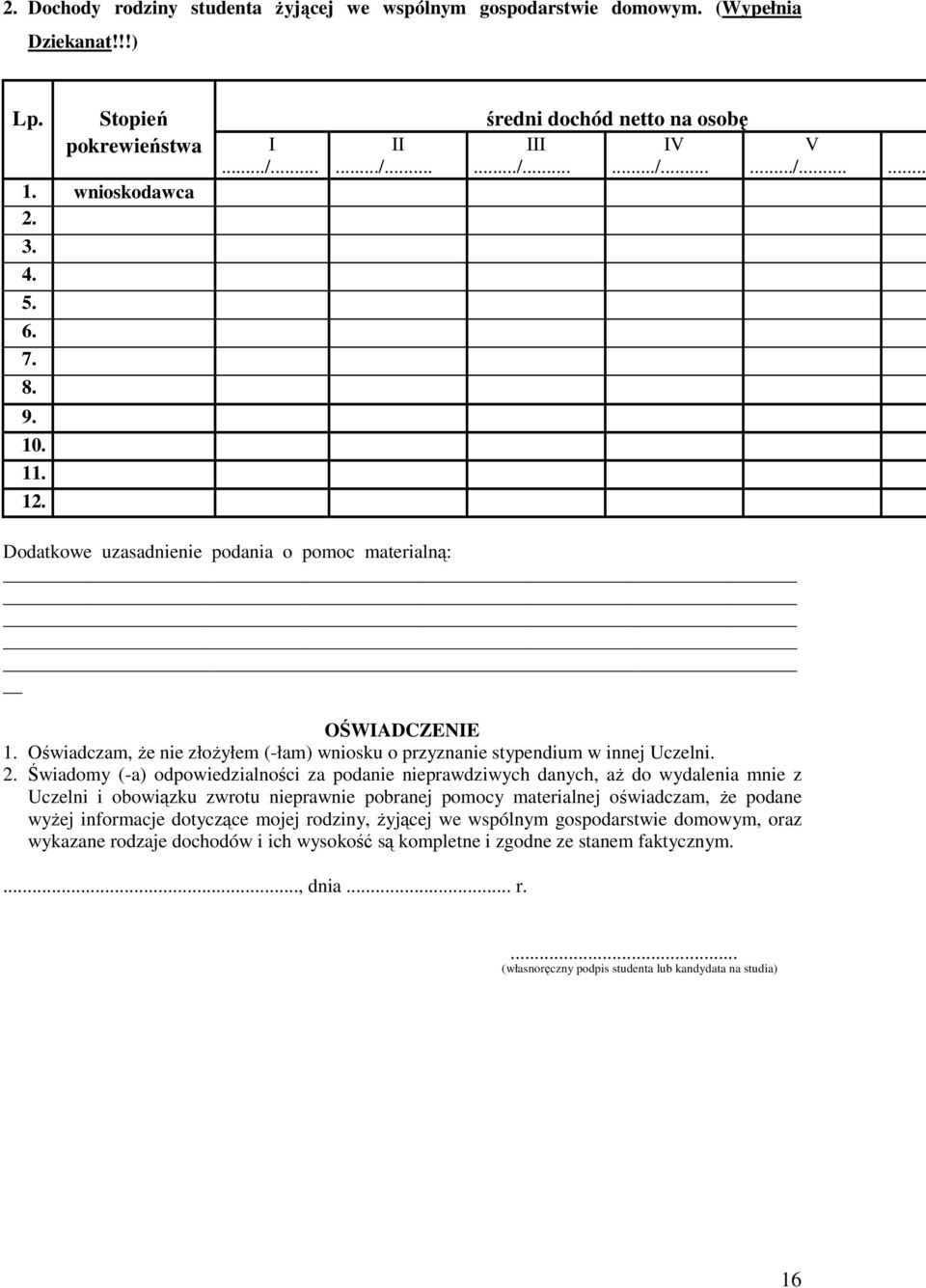 2. Świadomy (-a) odpowiedzialności za podanie nieprawdziwych danych, aŝ do wydalenia mnie z Uczelni i obowiązku zwrotu nieprawnie pobranej pomocy materialnej oświadczam, Ŝe podane wyŝej informacje
