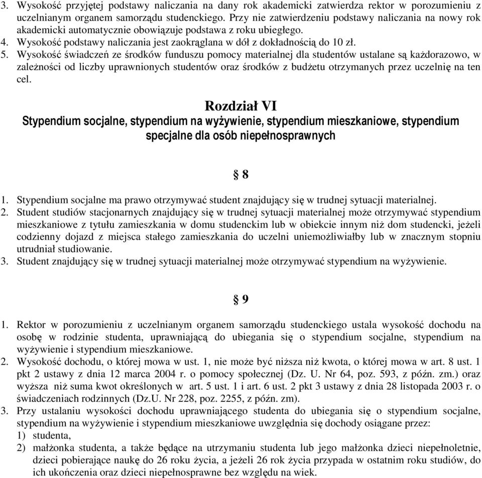 Wysokość świadczeń ze środków funduszu pomocy materialnej dla studentów ustalane są kaŝdorazowo, w zaleŝności od liczby uprawnionych studentów oraz środków z budŝetu otrzymanych przez uczelnię na ten