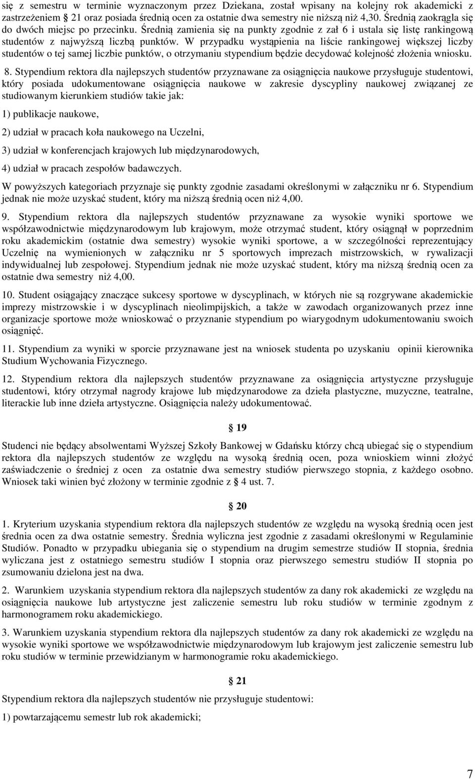 W przypadku wystąpienia na liście rankingowej większej liczby studentów o tej samej liczbie punktów, o otrzymaniu stypendium będzie decydować kolejność złożenia wniosku. 8.