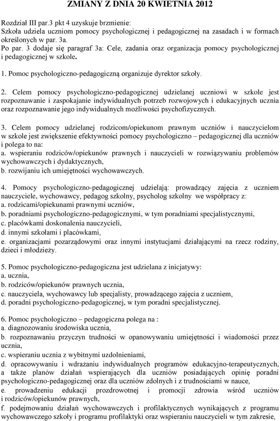 Celem pomocy psychologiczno-pedagogicznej udzielanej uczniowi w szkole jest rozpoznawanie i zaspokajanie indywidualnych potrzeb rozwojowych i edukacyjnych ucznia oraz rozpoznawanie jego