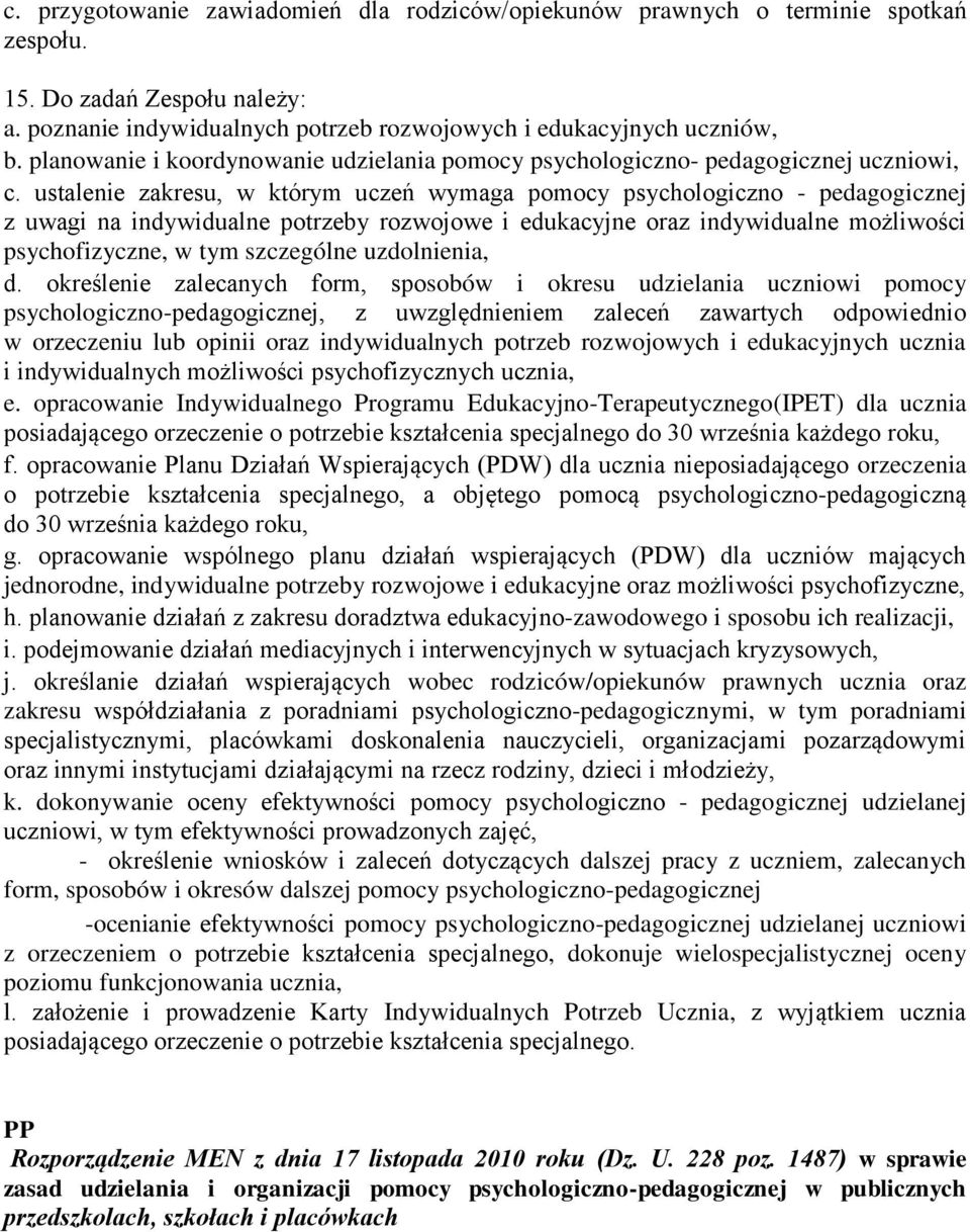 ustalenie zakresu, w którym uczeń wymaga pomocy psychologiczno - pedagogicznej z uwagi na indywidualne potrzeby rozwojowe i edukacyjne oraz indywidualne możliwości psychofizyczne, w tym szczególne