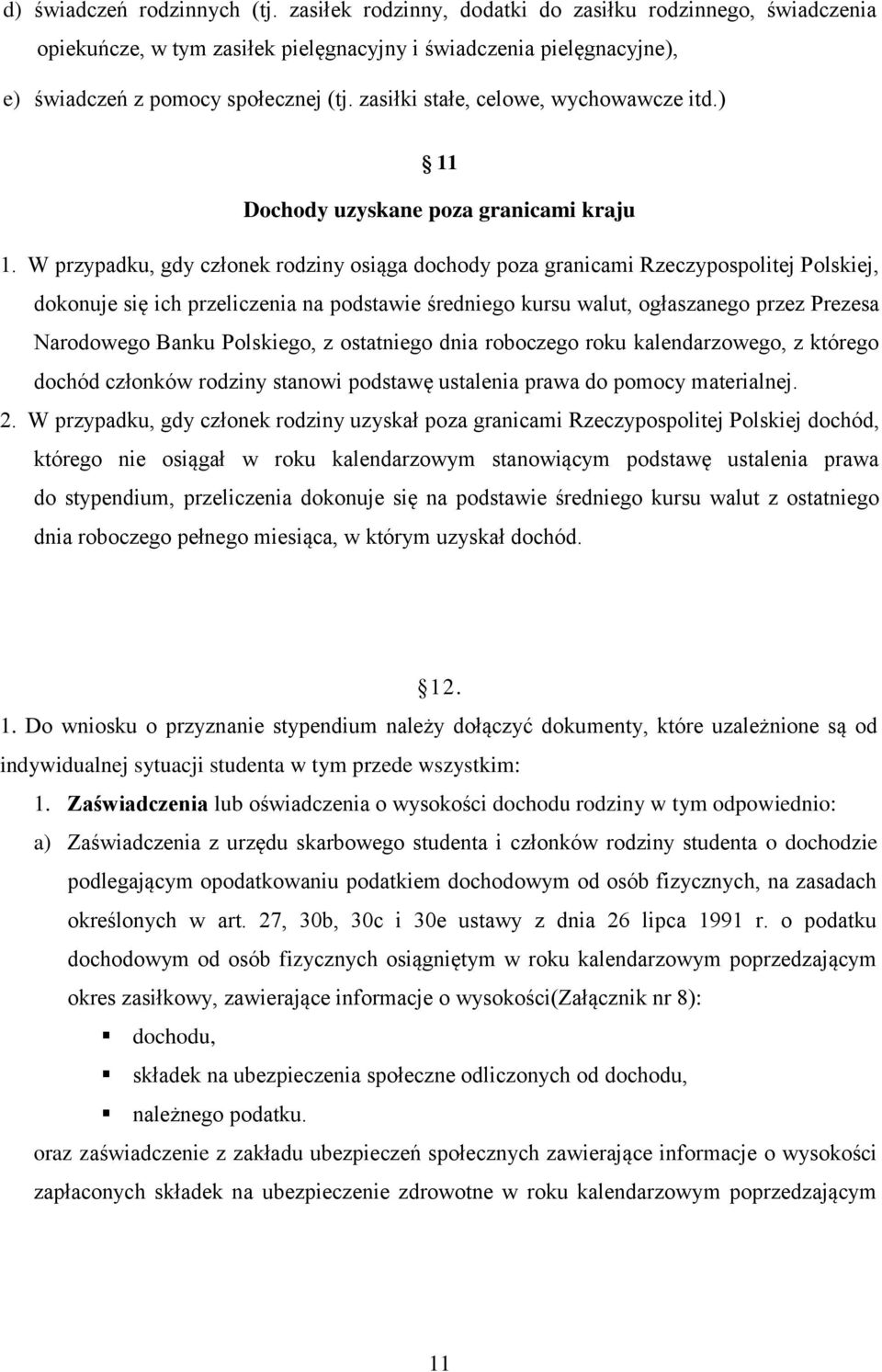 W przypadku, gdy członek rodziny osiąga dochody poza granicami Rzeczypospolitej Polskiej, dokonuje się ich przeliczenia na podstawie średniego kursu walut, ogłaszanego przez Prezesa Narodowego Banku