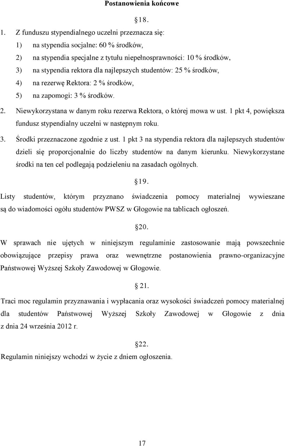 najlepszych studentów: 25 % środków, 4) na rezerwę Rektora: 2 % środków, 5) na zapomogi: 3 % środków. 2. Niewykorzystana w danym roku rezerwa Rektora, o której mowa w ust.