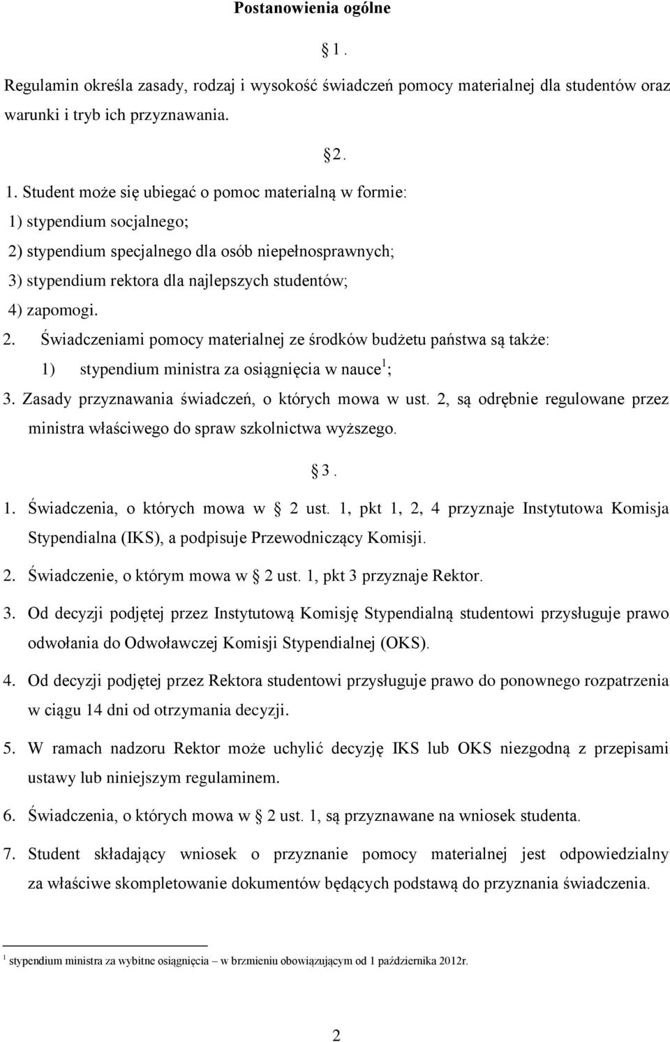 Student może się ubiegać o pomoc materialną w formie: 1) stypendium socjalnego; 2)