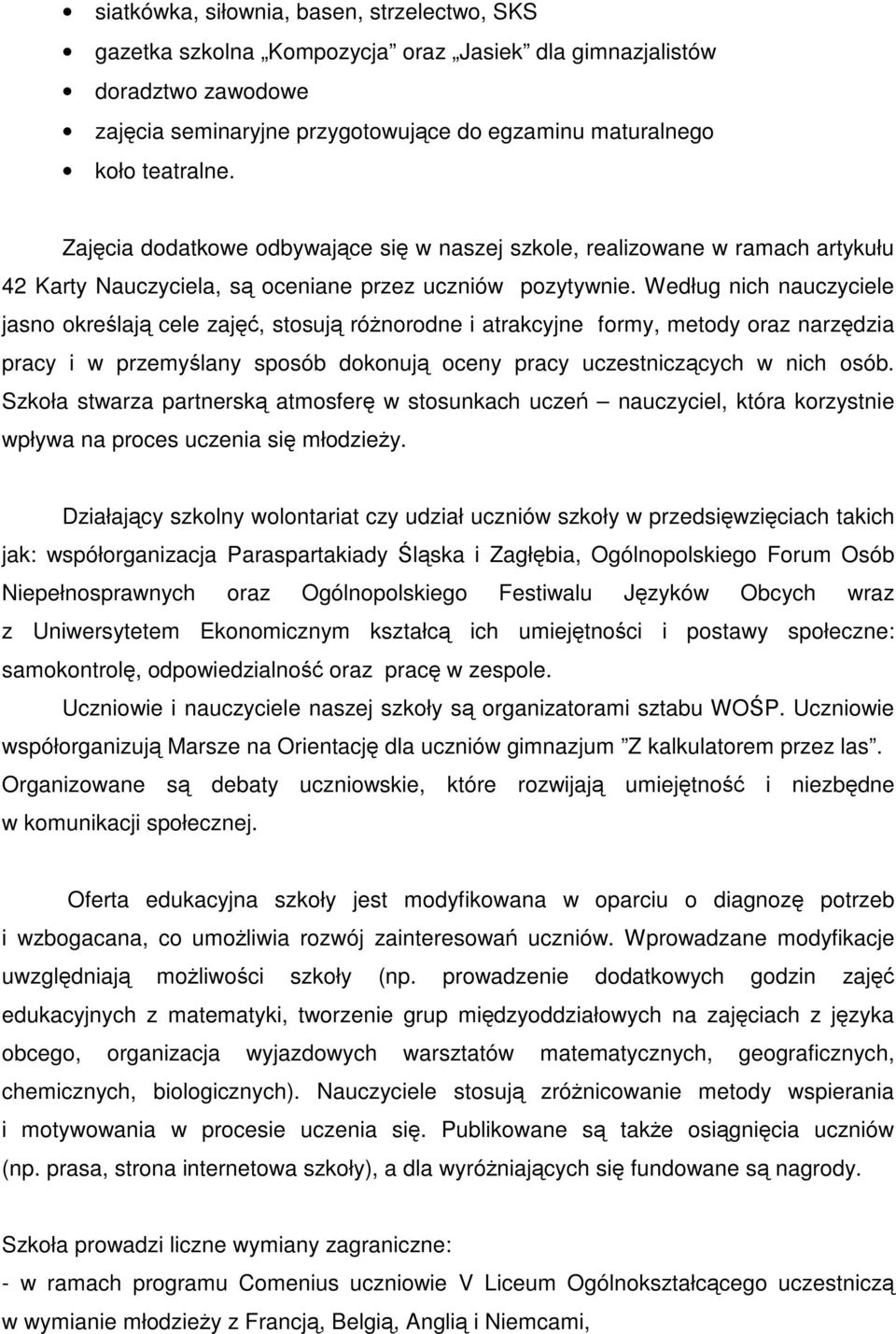 Według nich nauczyciele jasno okrelaj cele zaj, stosuj rónorodne i atrakcyjne formy, metody oraz narzdzia pracy i w przemylany sposób dokonuj oceny pracy uczestniczcych w nich osób.