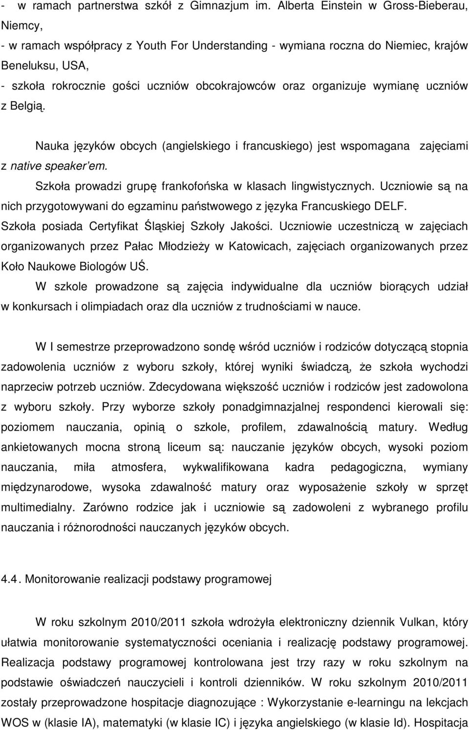 organizuje wymian uczniów z Belgi. Nauka jzyków obcych (angielskiego i francuskiego) jest wspomagana zajciami z native speaker em. Szkoła prowadzi grup frankofoska w klasach lingwistycznych.