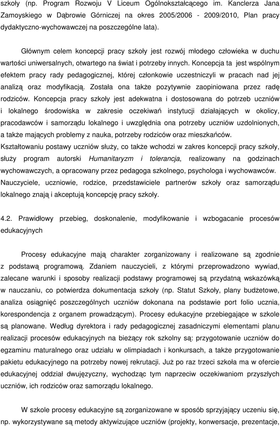 Koncepcja ta jest wspólnym efektem pracy rady pedagogicznej, której członkowie uczestniczyli w pracach nad jej analiz oraz modyfikacj. Została ona take pozytywnie zaopiniowana przez rad rodziców.