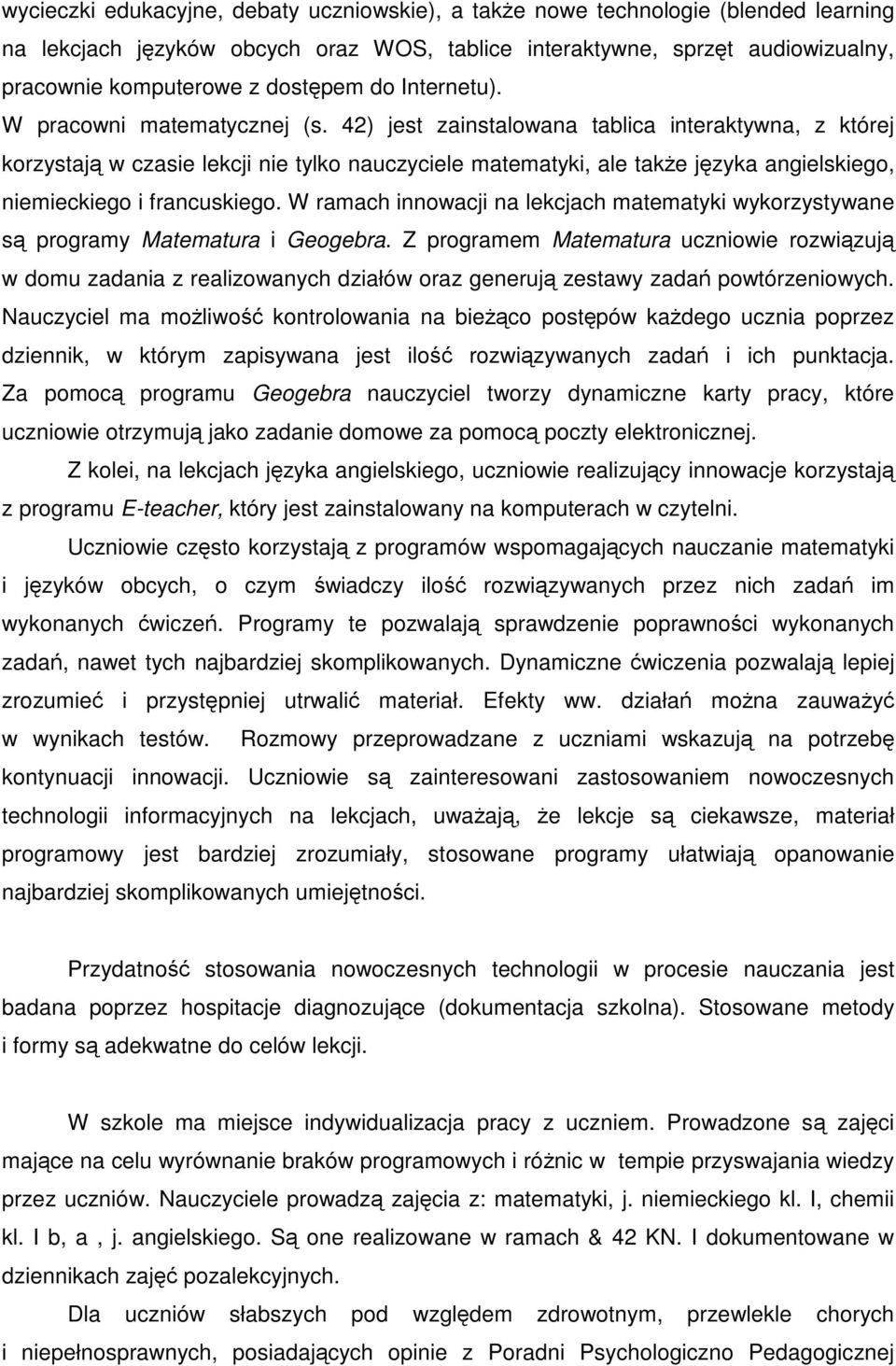 42) jest zainstalowana tablica interaktywna, z której korzystaj w czasie lekcji nie tylko nauczyciele matematyki, ale take jzyka angielskiego, niemieckiego i francuskiego.