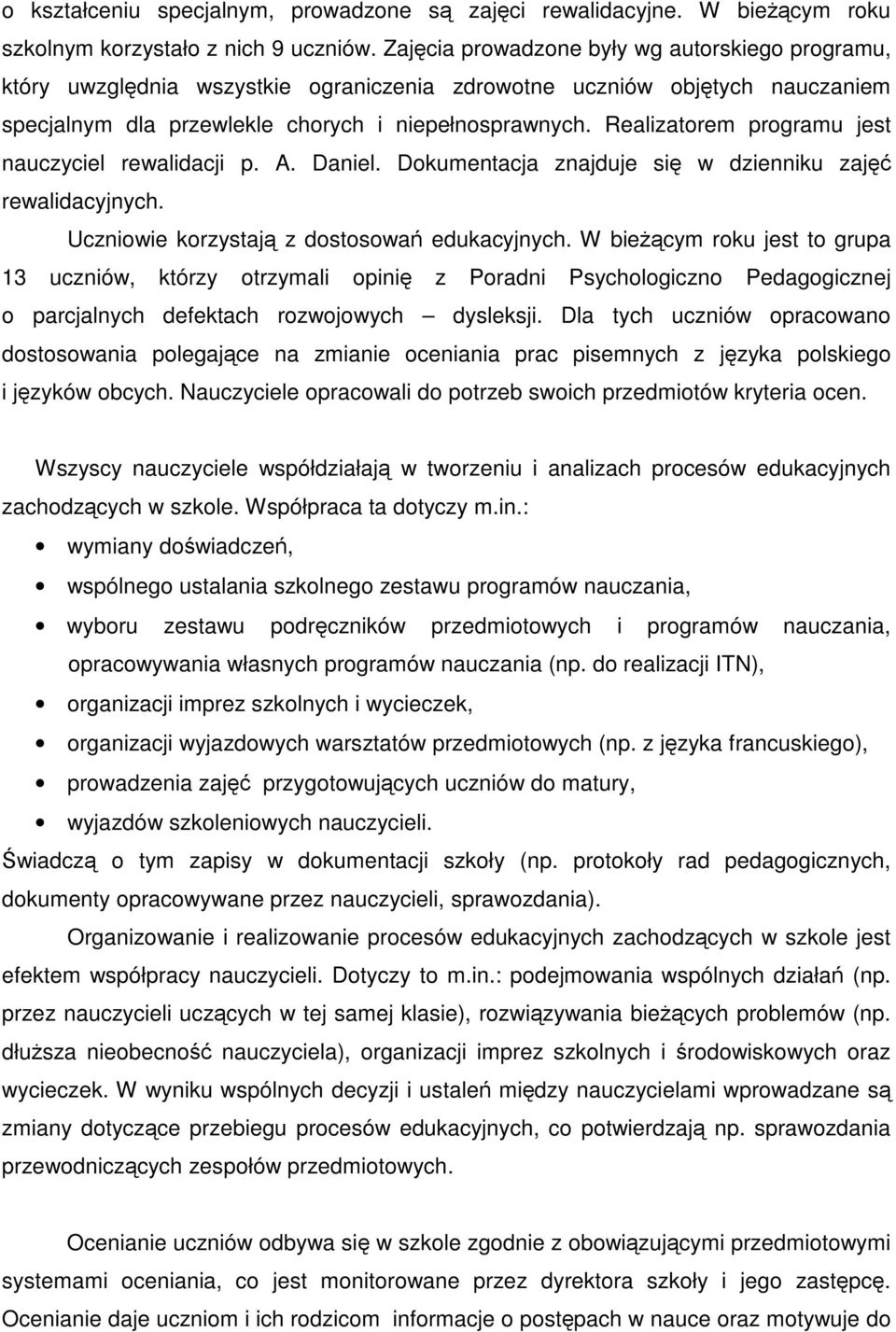 Realizatorem programu jest nauczyciel rewalidacji p. A. Daniel. Dokumentacja znajduje si w dzienniku zaj rewalidacyjnych. Uczniowie korzystaj z dostosowa edukacyjnych.