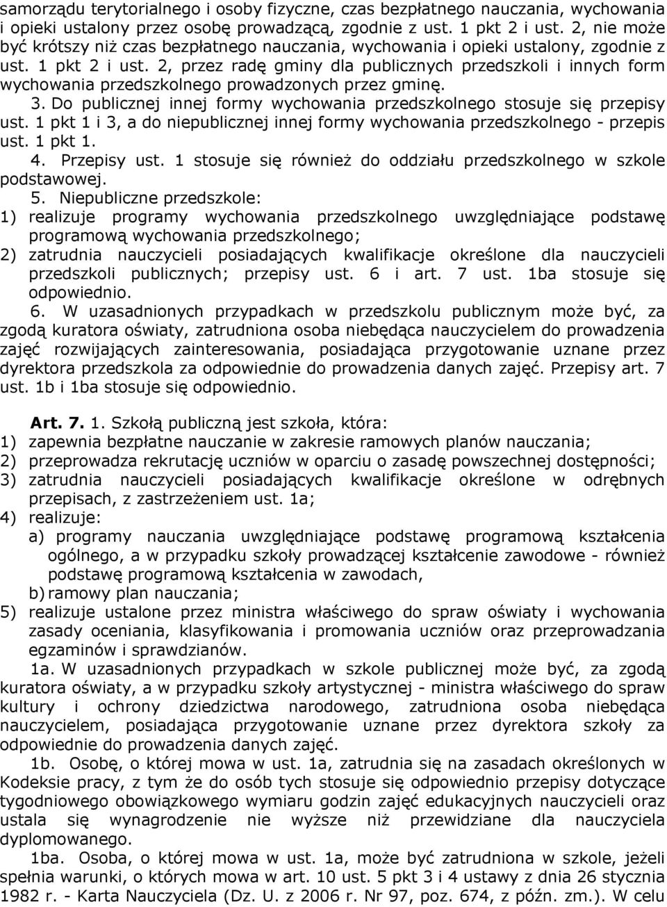 2, przez radę gminy dla publicznych przedszkoli i innych form wychowania przedszkolnego prowadzonych przez gminę. 3. Do publicznej innej formy wychowania przedszkolnego stosuje się przepisy ust.