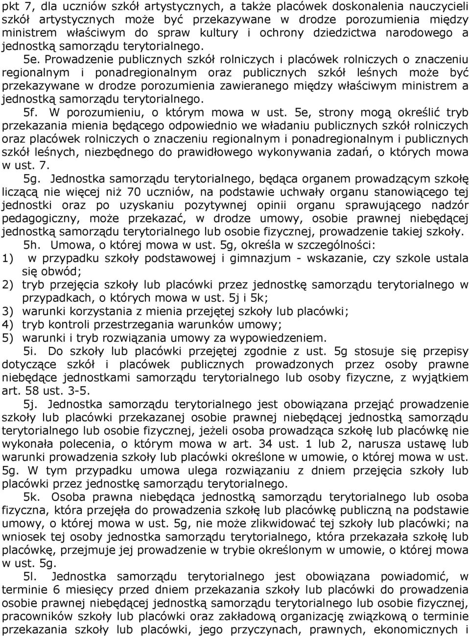 Prowadzenie publicznych szkół rolniczych i placówek rolniczych o znaczeniu regionalnym i ponadregionalnym oraz publicznych szkół leśnych może być przekazywane w drodze porozumienia zawieranego między