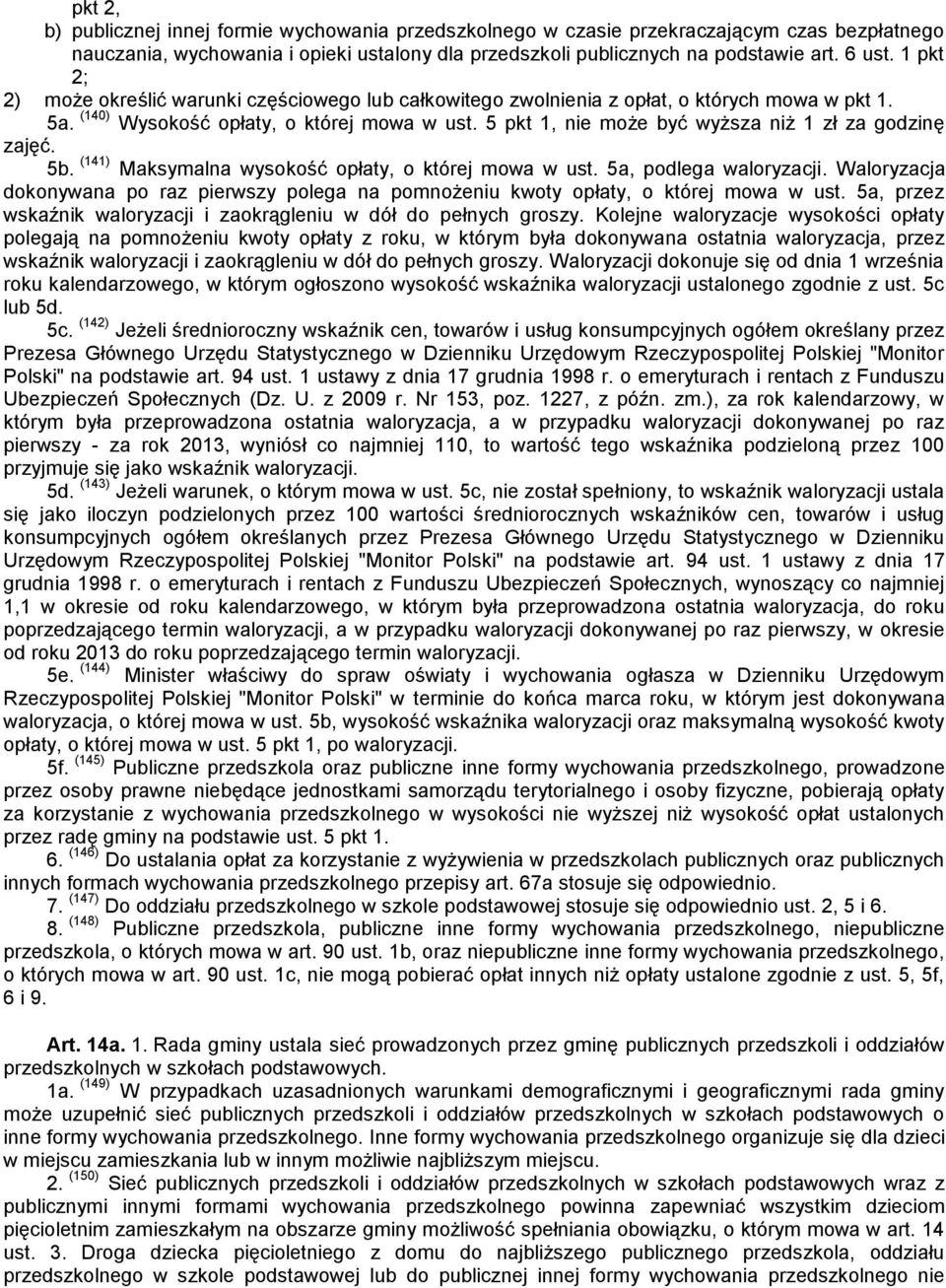 5 pkt 1, nie może być wyższa niż 1 zł za godzinę zajęć. 5b. (141) Maksymalna wysokość opłaty, o której mowa w ust. 5a, podlega waloryzacji.