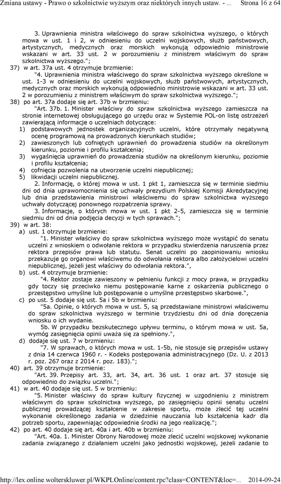 2 w porozumieniu z ministrem właściwym do spraw szkolnictwa wyższego."; 37) w art. 37a ust. 4 otrzymuje brzmienie: "4. Uprawnienia ministra właściwego do spraw szkolnictwa wyższego określone w ust.