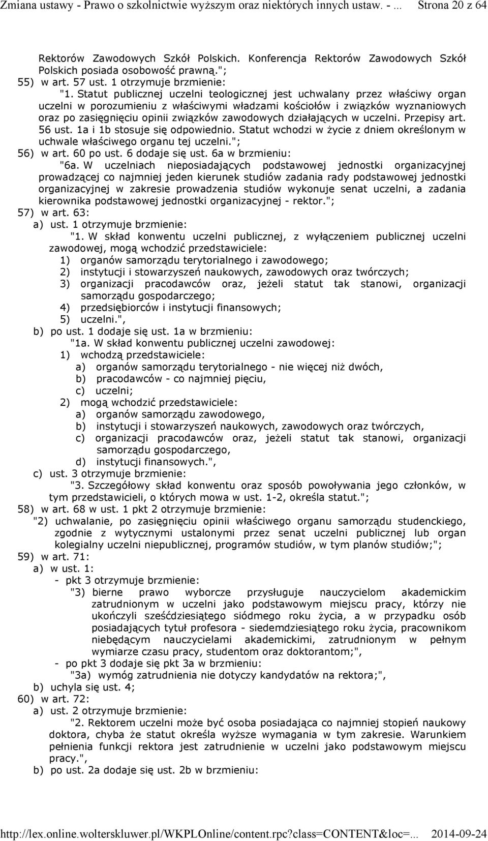 zawodowych działających w uczelni. Przepisy art. 56 ust. 1a i 1b stosuje się odpowiednio. Statut wchodzi w życie z dniem określonym w uchwale właściwego organu tej uczelni."; 56) w art. 60 po ust.