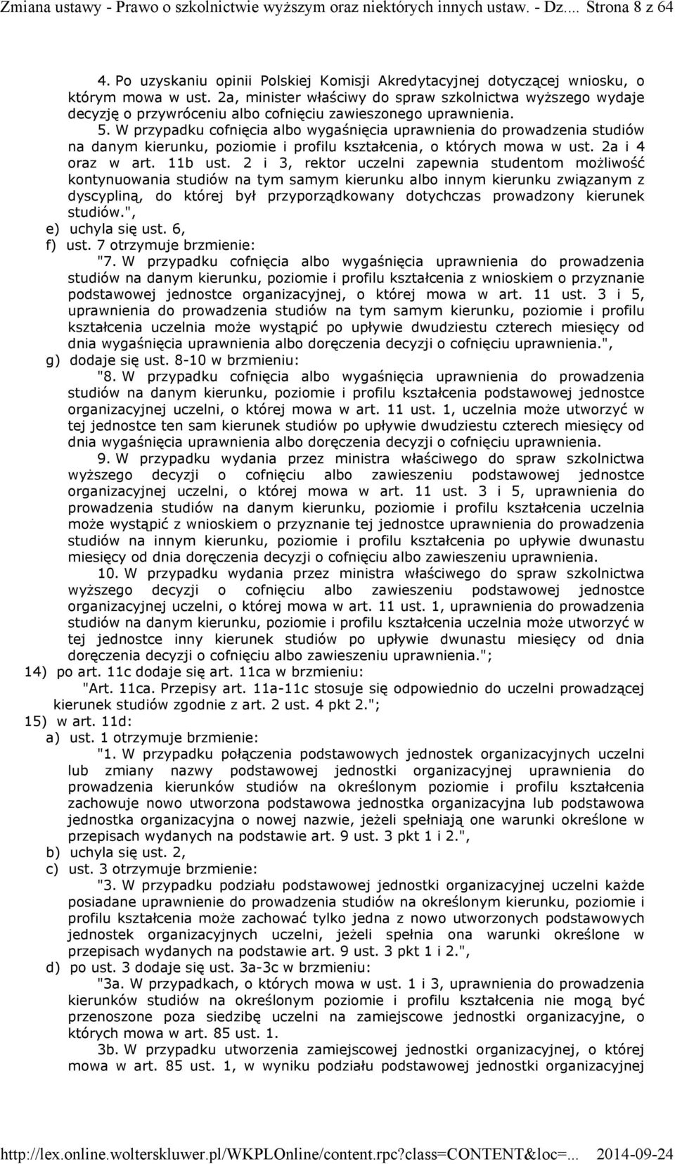 W przypadku cofnięcia albo wygaśnięcia uprawnienia do prowadzenia studiów na danym kierunku, poziomie i profilu kształcenia, o których mowa w ust. 2a i 4 oraz w art. 11b ust.