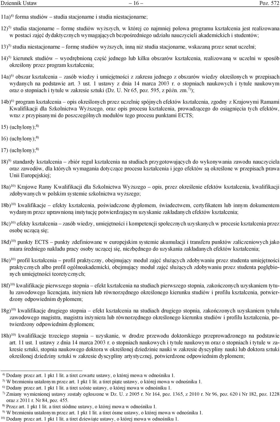 zajęć dydaktycznych wymagających bezpośredniego udziału nauczycieli akademickich i studentów; 13) 5) studia niestacjonarne formę studiów wyższych, inną niż studia stacjonarne, wskazaną przez senat