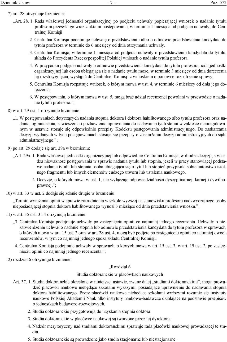 Centralnej Komisji. 2. Centralna Komisja podejmuje uchwałę o przedstawieniu albo o odmowie przedstawienia kandydata do tytułu profesora w terminie do 6 miesięcy od dnia otrzymania uchwały. 3.