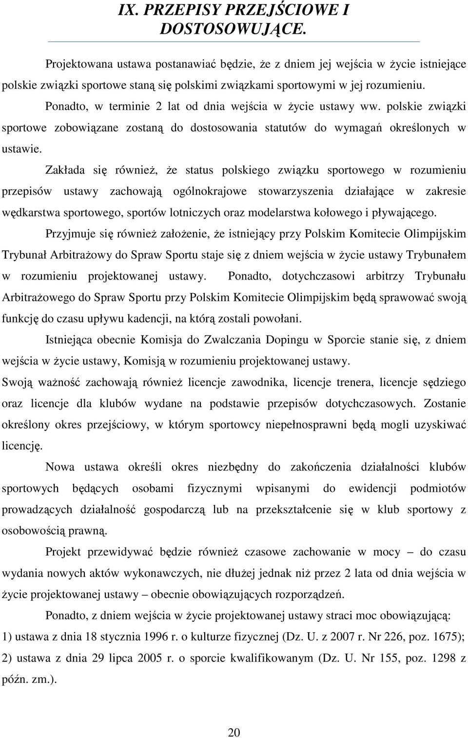 Ponadto, w terminie 2 lat od dnia wejścia w życie ustawy ww. polskie związki sportowe zobowiązane zostaną do dostosowania statutów do wymagań określonych w ustawie.