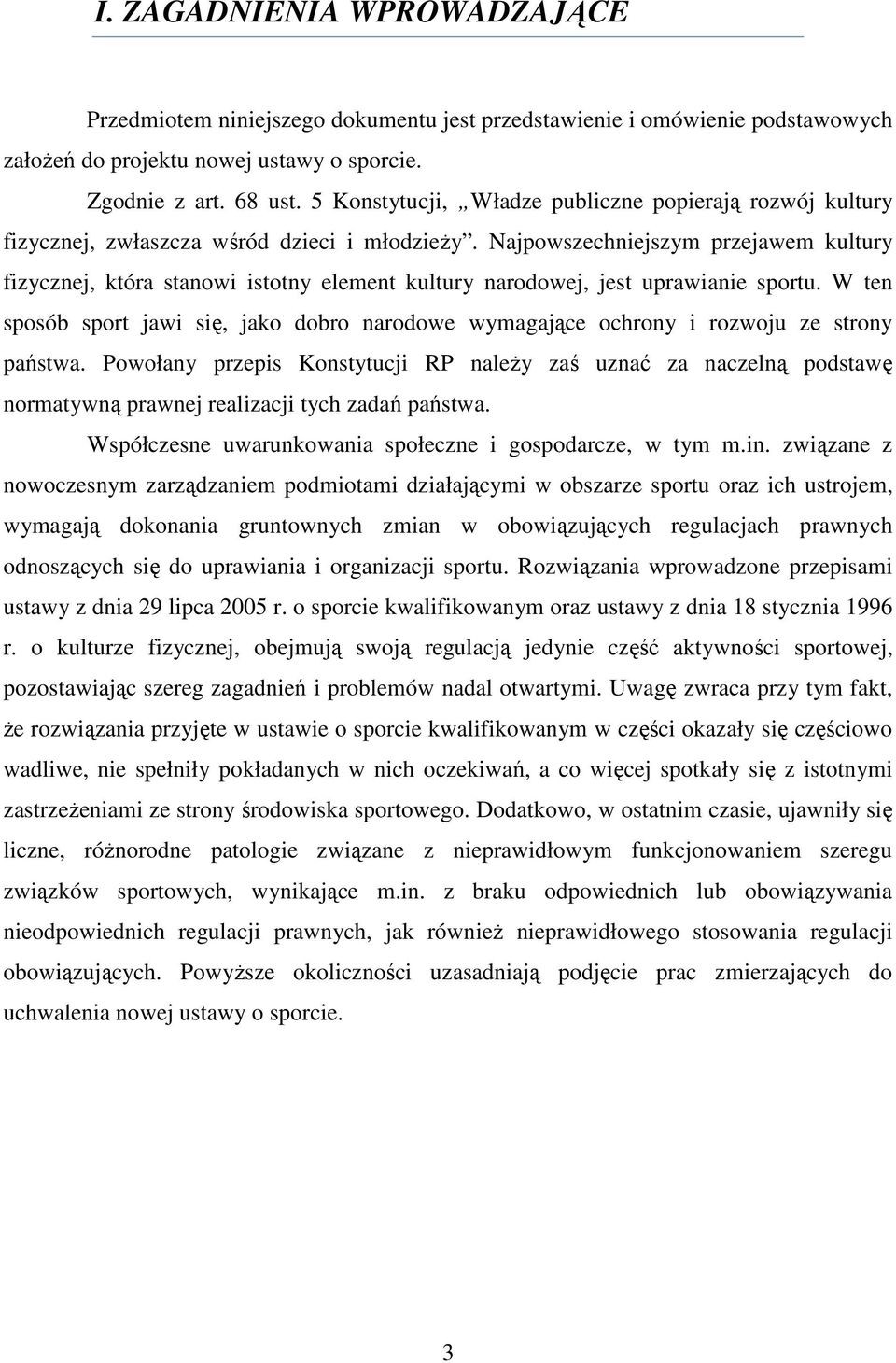 Najpowszechniejszym przejawem kultury fizycznej, która stanowi istotny element kultury narodowej, jest uprawianie sportu.