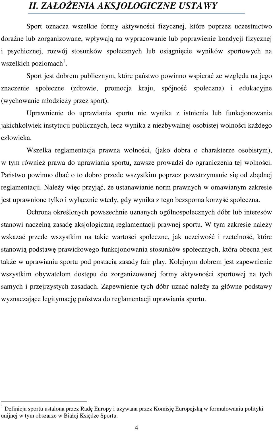 Sport jest dobrem publicznym, które państwo powinno wspierać ze względu na jego znaczenie społeczne (zdrowie, promocja kraju, spójność społeczna) i edukacyjne (wychowanie młodzieży przez sport).