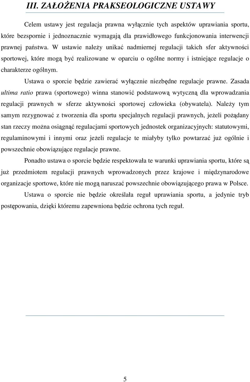 W ustawie należy unikać nadmiernej regulacji takich sfer aktywności sportowej, które mogą być realizowane w oparciu o ogólne normy i istniejące regulacje o charakterze ogólnym.