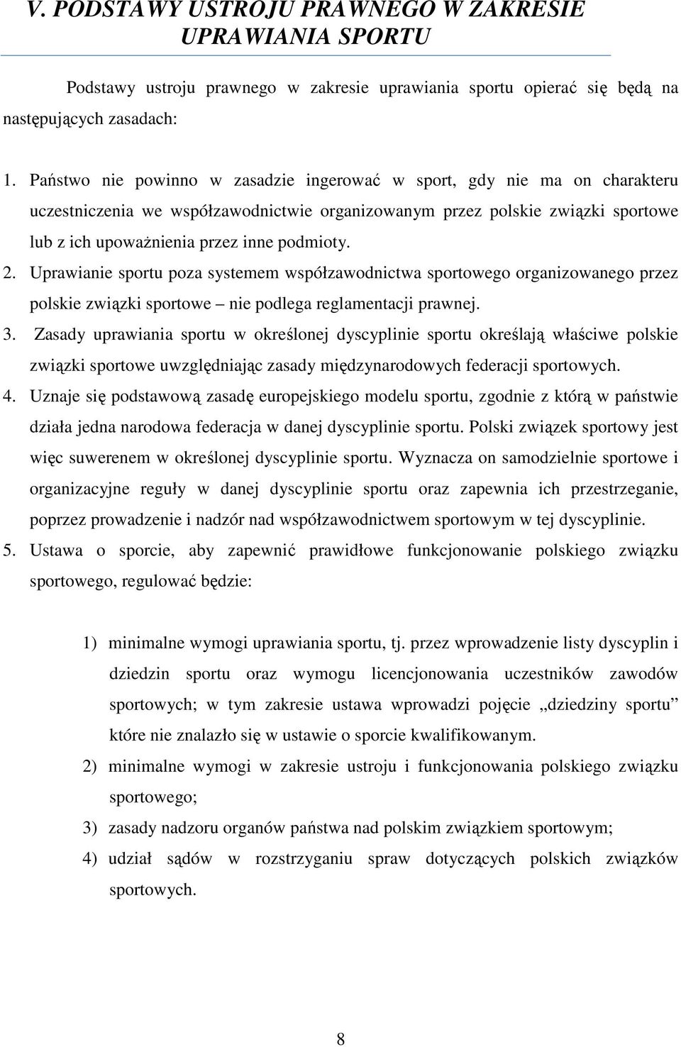 2. Uprawianie sportu poza systemem współzawodnictwa sportowego organizowanego przez polskie związki sportowe nie podlega reglamentacji prawnej. 3.