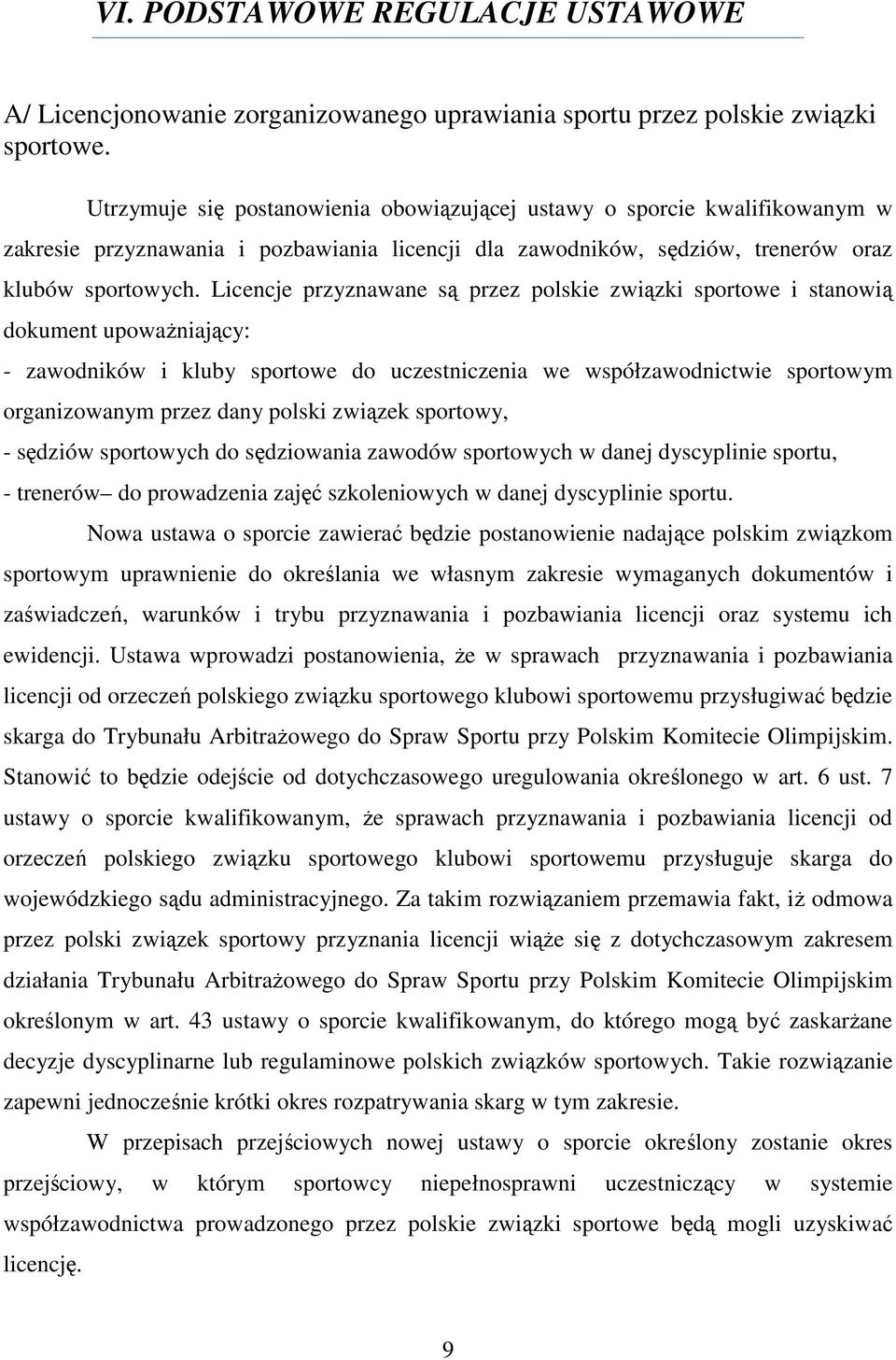 Licencje przyznawane są przez polskie związki sportowe i stanowią dokument upoważniający: - zawodników i kluby sportowe do uczestniczenia we współzawodnictwie sportowym organizowanym przez dany