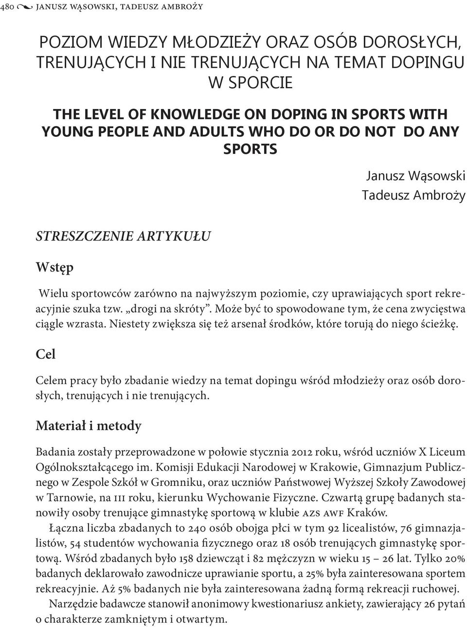 drogi na skróty. Może być to spowodowane tym, że cena zwycięstwa ciągle wzrasta. Niestety zwiększa się też arsenał środków, które torują do niego ścieżkę.