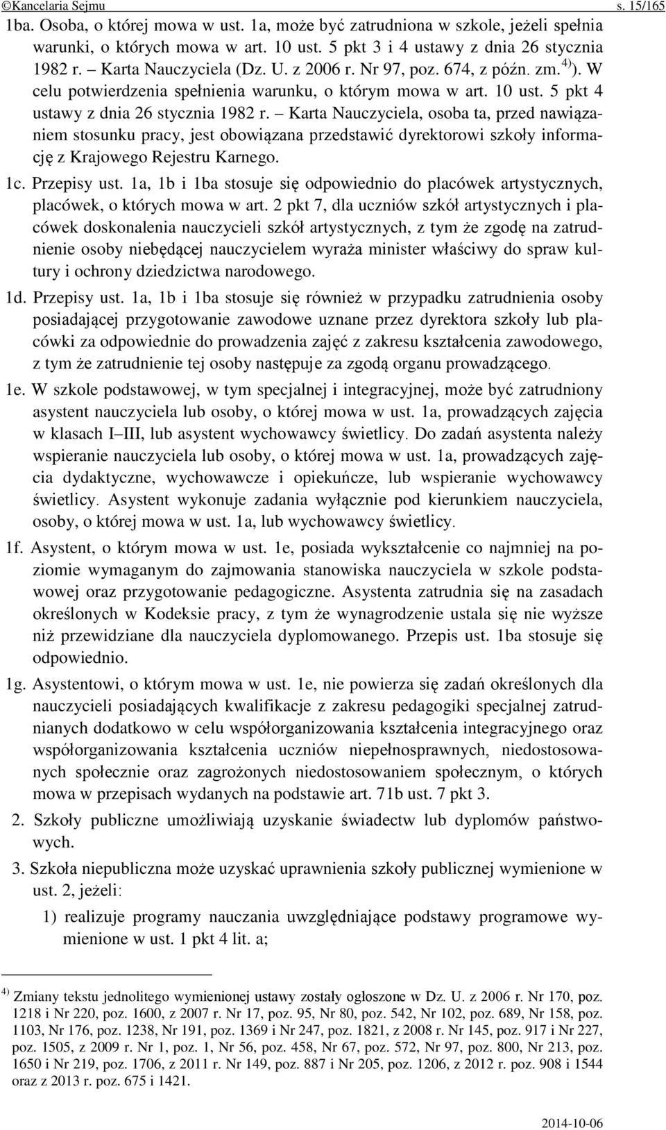 Karta Nauczyciela, osoba ta, przed nawiązaniem stosunku pracy, jest obowiązana przedstawić dyrektorowi szkoły informację z Krajowego Rejestru Karnego. 1c. Przepisy ust.