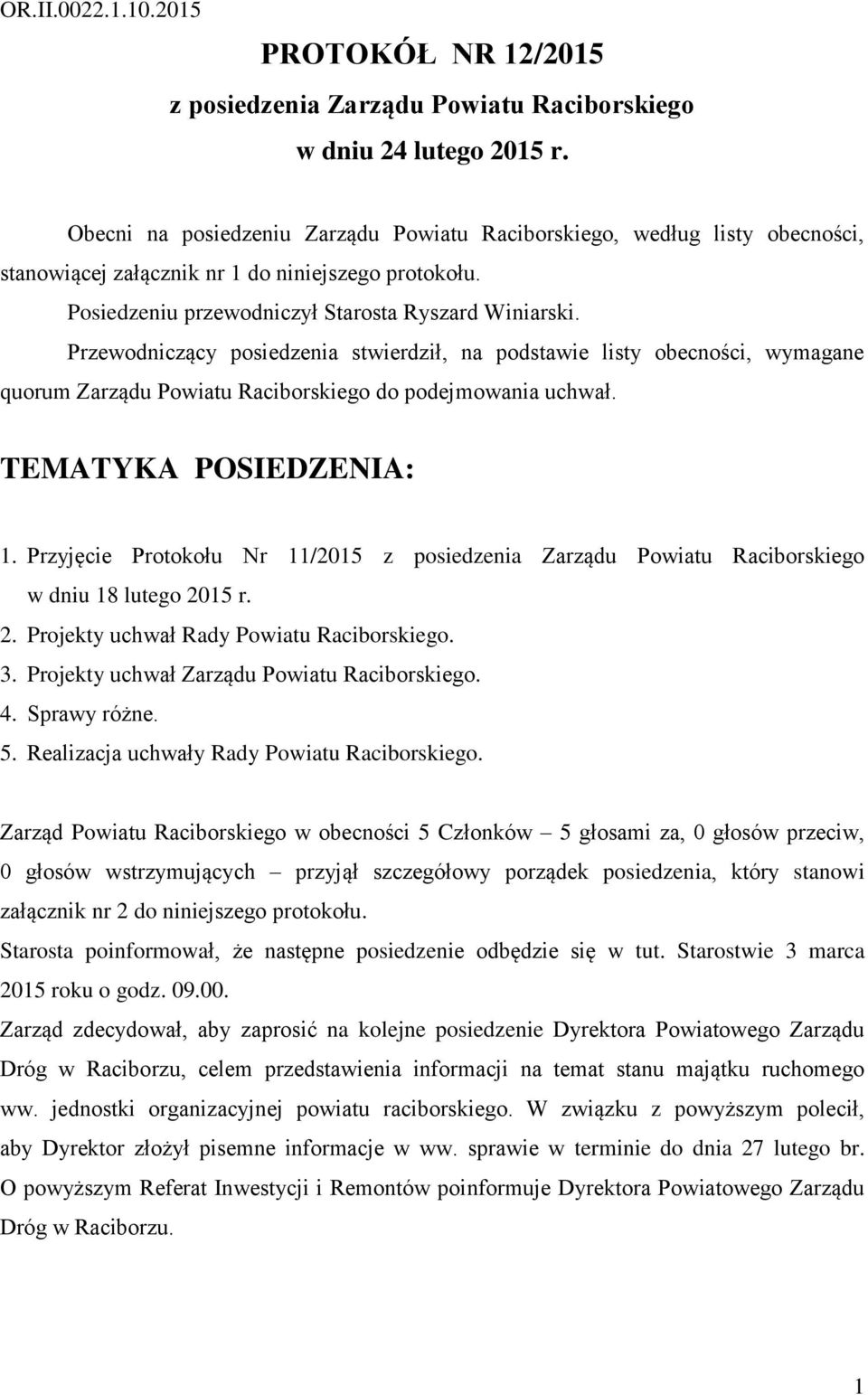 Przewodniczący posiedzenia stwierdził, na podstawie listy obecności, wymagane quorum Zarządu Powiatu Raciborskiego do podejmowania uchwał. TEMATYKA POSIEDZENIA: 1.